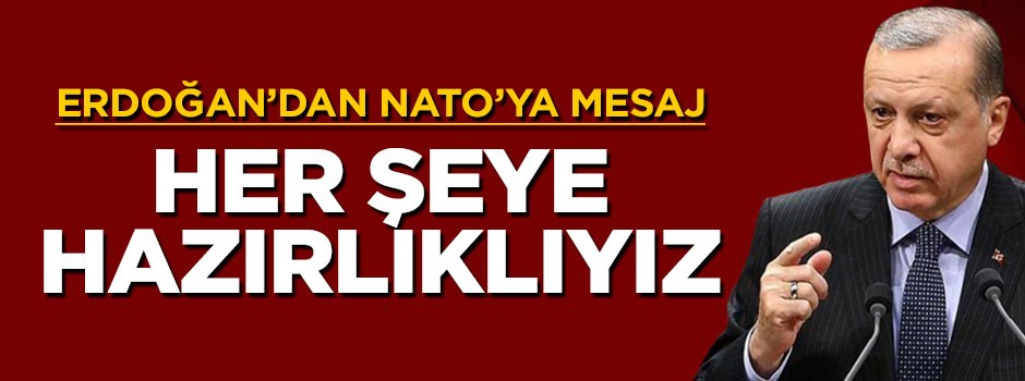 Cumhurbaşkanı Erdoğan'dan NATO'ya hodrimeydan!..