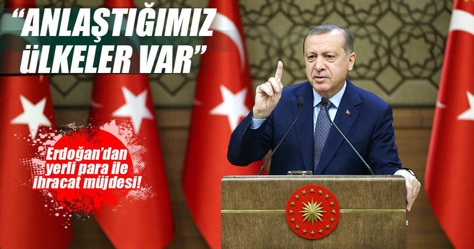 Erdoğan'dan yerli parayla ihracat müjdesi!..