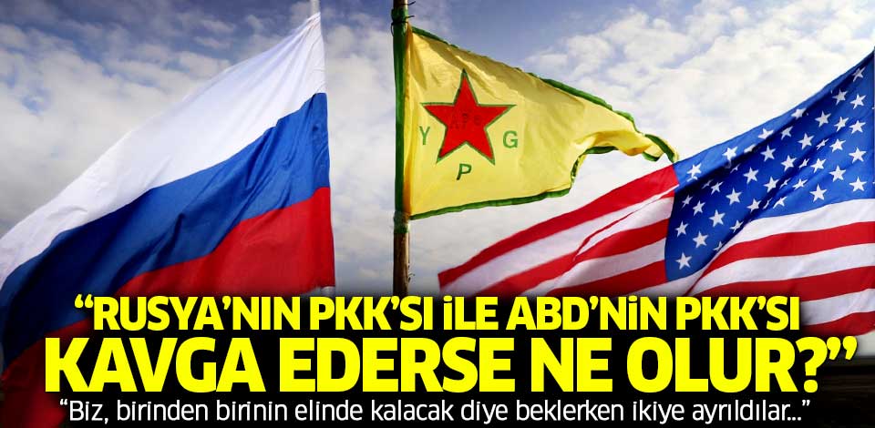 Erem Şentürk: 'Rusya’nın PKK’sı ile ABD’nin PKK’sı kavga ederse...'