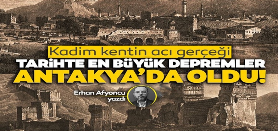 Tarih boyunca Türkiye’nin en büyük depremleri Antakya’da oldu