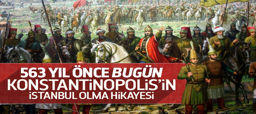 Konstantinopol, 563 yıl önce bugün İstanbul oldu..