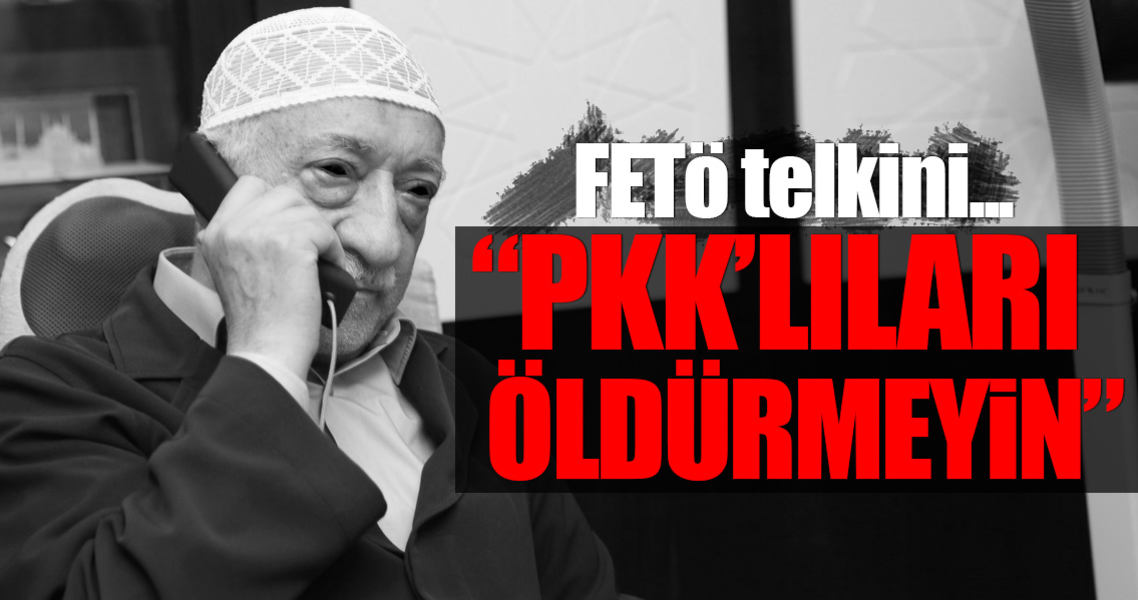 FETÖ abisinden "PKK'lıları öldürmeyin" telkini..