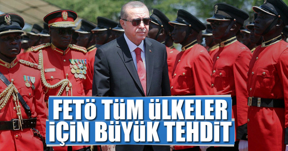 Erdoğan: ''FETÖ tüm ülkeler için büyük tehdit!..''