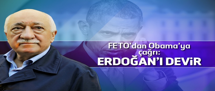 FETO'dan Obama'ya çağrı: Erdoğan'ı devirin yoksa...