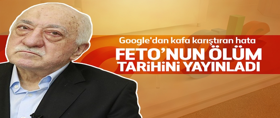 Google, Gülen'in ölüm tarihini yayınladı..