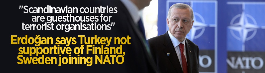 Erdoğan says Turkey's view on Finland, Sweden joining NATO not positive