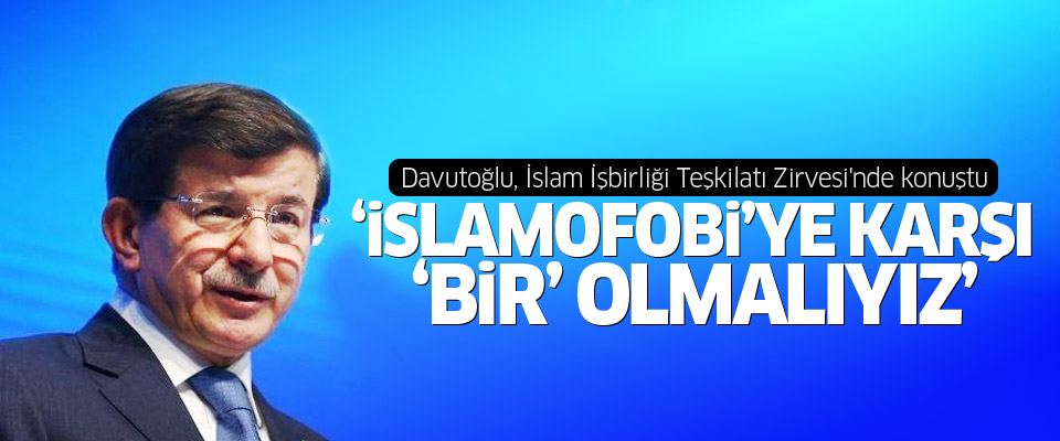 Davutoğlu'ndan 'İslamofobiye karşı birlik' çağrısı..