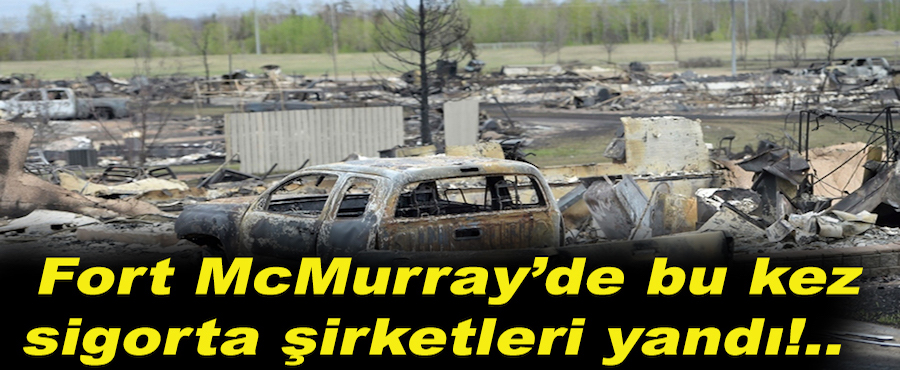 Fort McMurray yangını, sigortacıları da yaktı..