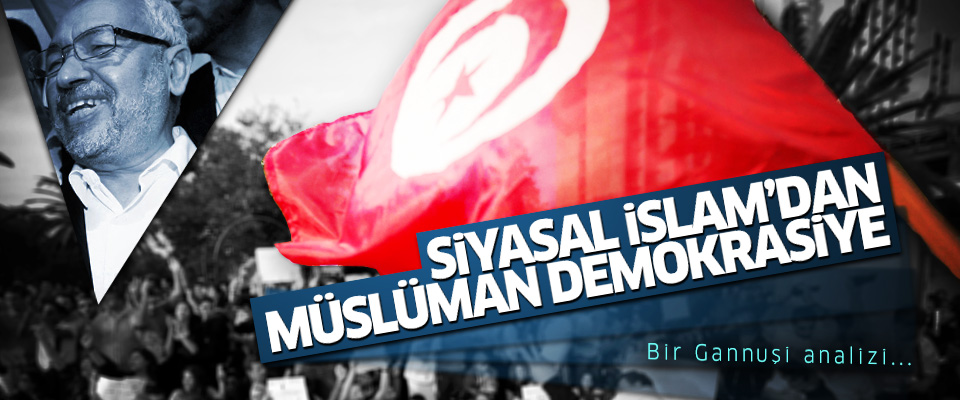 Bir Gannuşi analizi: Siyasal İslam’dan müslüman demokrasiye..