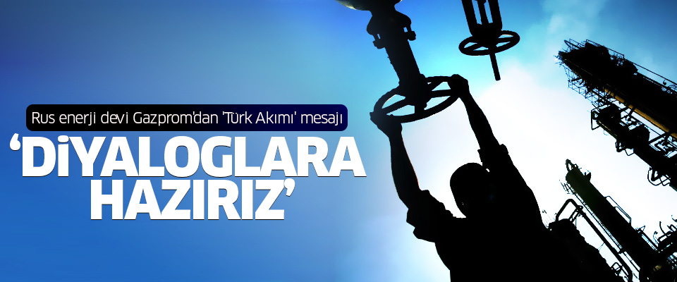 Gazprom'dan 'Türk Akımı' mesajı..
