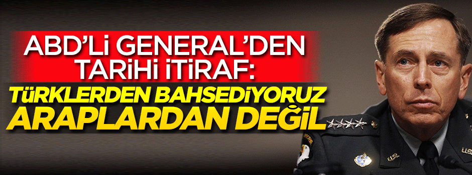 ABD'li general'den tarihi itiraf: Türklerden bahsediyoruz, Araplardan değil!..