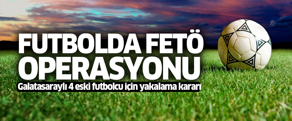 Galatasaraylı 4 eski futbolcu için yakalama kararı!..