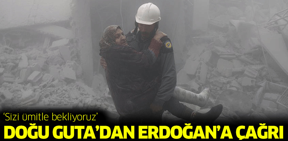 Doğu Guta'dan Erdoğan'a çağrı: Sizi ümitle bekliyoruz!..