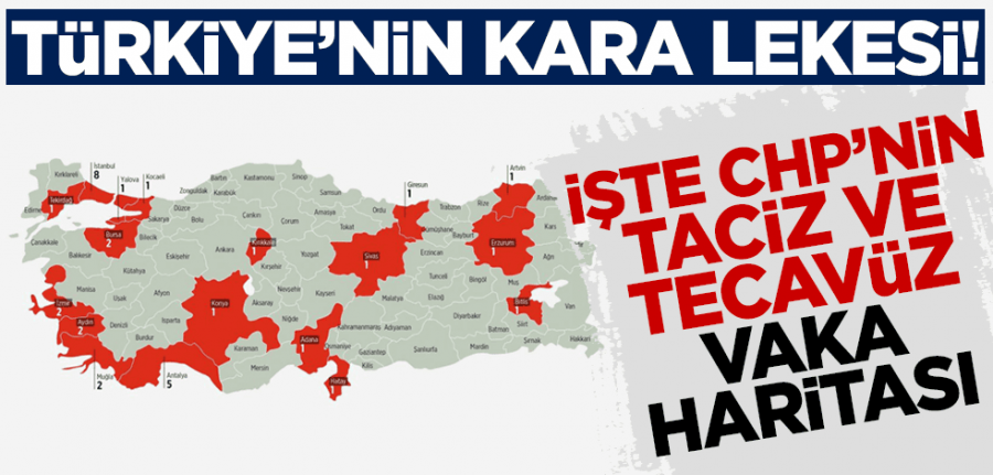 İşte CHP'nin güncel taciz-tecavüz vaka haritası!..