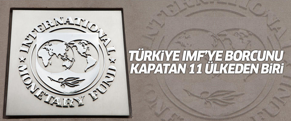 Türkiye IMF'den kurtulan 11 ülkeden biri..