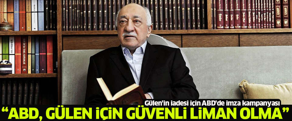 Gülen'in iadesi için ABD'de imza kampanyası!