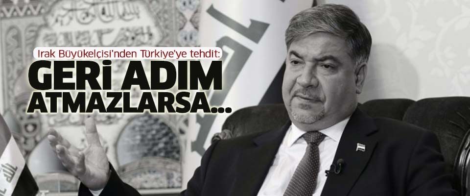 Irak Büyükelçisi'nden Türkiye'ye tehdit!..