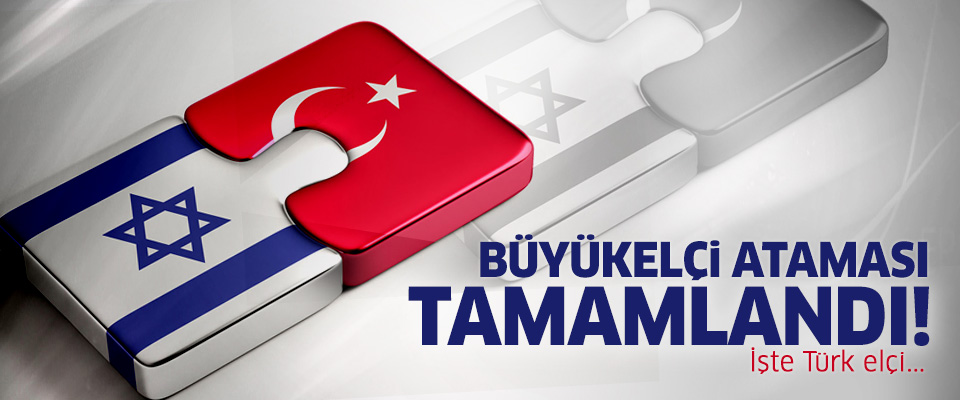Türkiye'nin İsrail Büyükelçisi belli oldu..