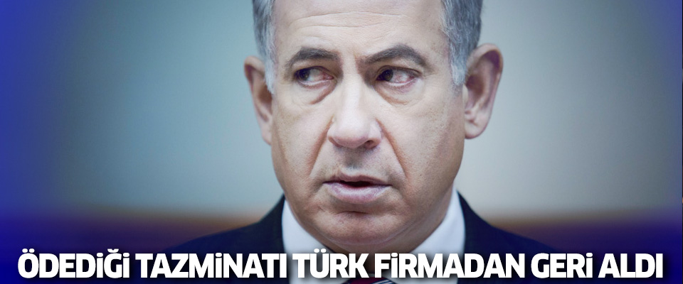 İsrail ödediği tazminatı Türk firmasından aldı