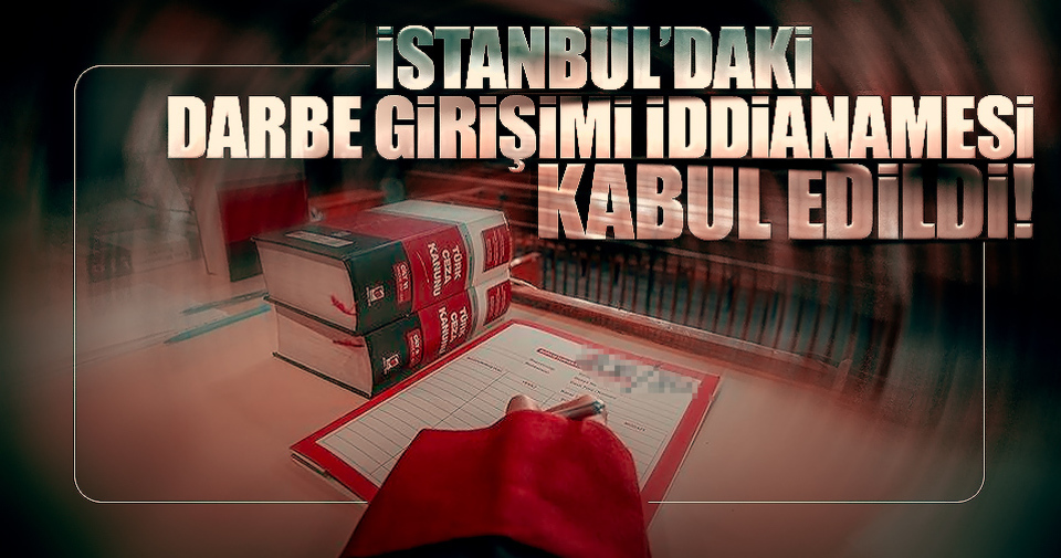 İstanbul'daki darbe girişimi iddianamesi kabul edildi!