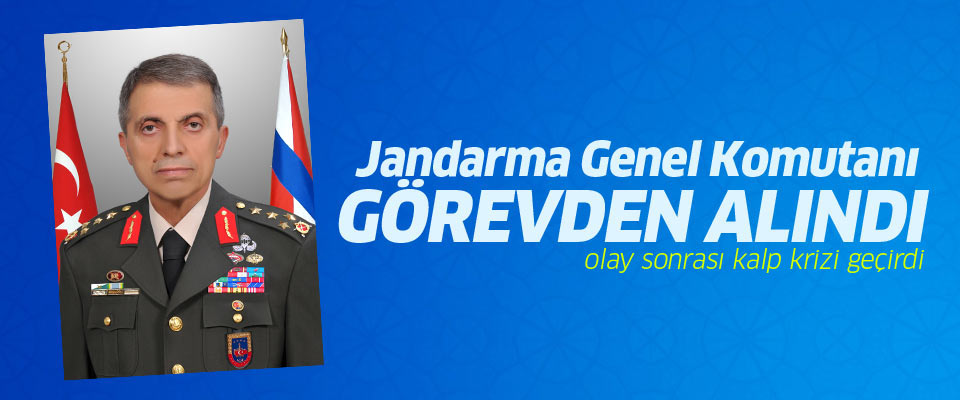 Jandarma Genel Komutanı görevinden alındı