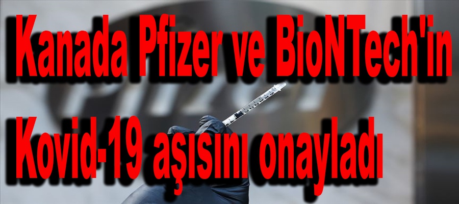 Kanada Pfizer ve BioNTech'in Kovid-19 aşısını onayladı