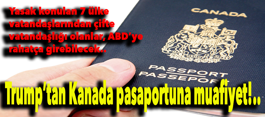 Trump'tan Kanada pasaportuna muafiyet!..