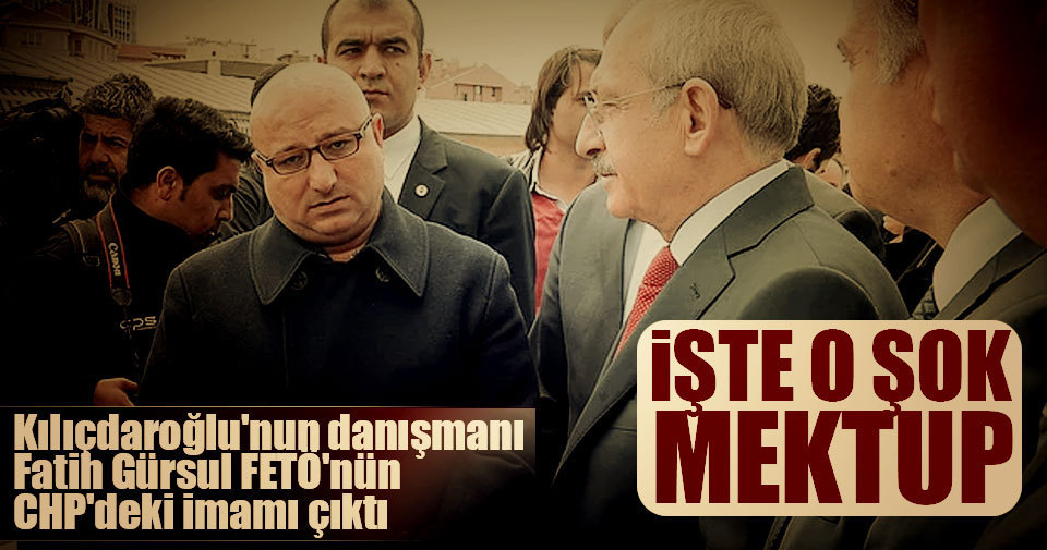 Kılıçdaroğlu'nun danışmanı Fatih Gürsul FETÖ'nün CHP'deki imamı çıktı
