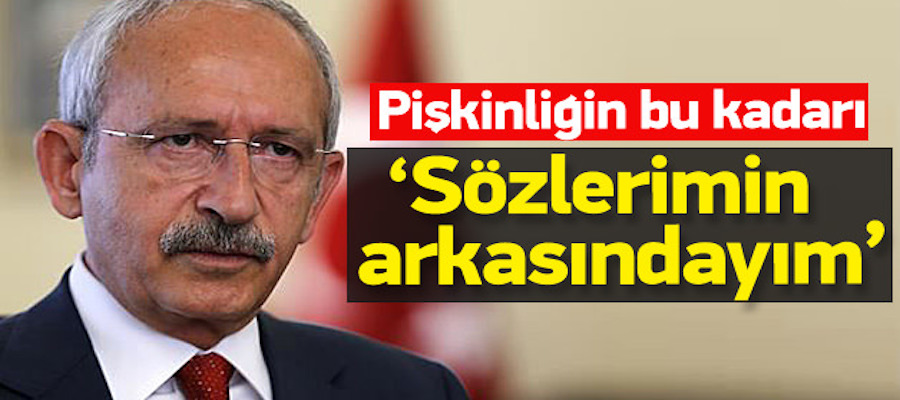 Kemal Kılıçdaroğlu: Söylediğim cümlenin sonuna kadar arkasındayım