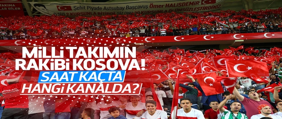 Türkiye-Kosova maçı saat kaçta hangi kanalda?