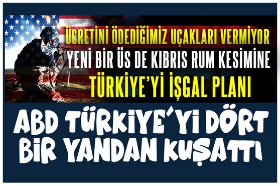 Amerika Türkiye'yi kuşatıyor!..