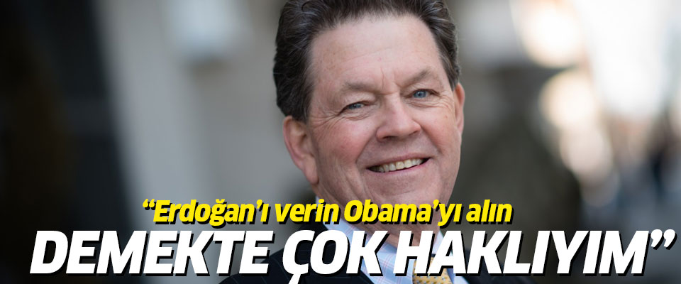 ‘Erdoğan’ı verin Obama’yı alın’ demekte çok haklıyım”