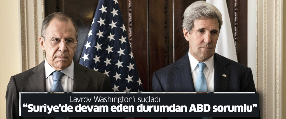 Lavrov Washington'ı suçladı: Suriye'de devam eden durumdan ABD sorumlu