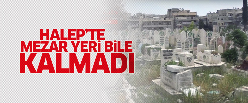 Halep'te mezar yeri bile kalmadı