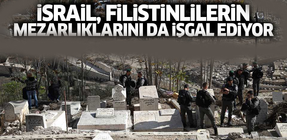 İsrail, Filistinlilerin mezarlıklarını da işgal ediyor