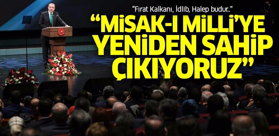 Erdoğan: ''Misak-ı Milli'ye yeniden sahip çıkıyoruz''