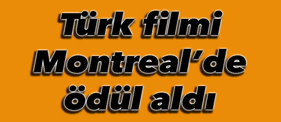 Montreal’de Türk filmine ödül..