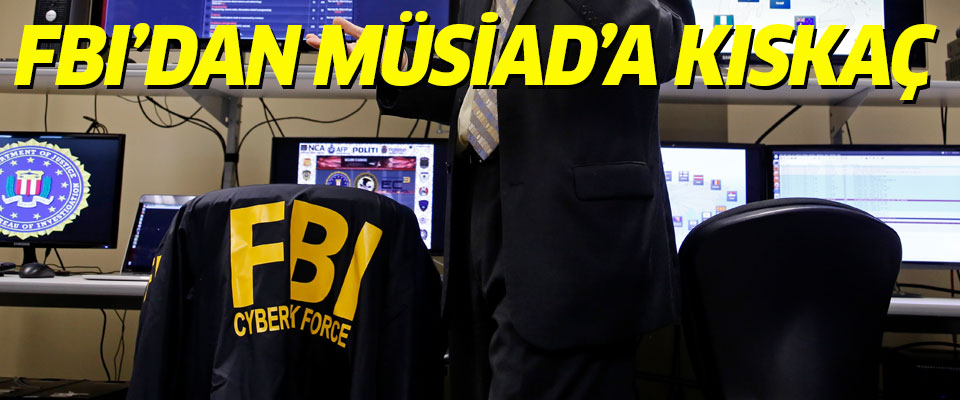 FBI, MÜSİAD'ı mercek altına aldı..
