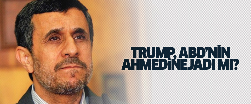 Trump'u, ABD'nin Ahmedinejadı'ı ilan ettiler..