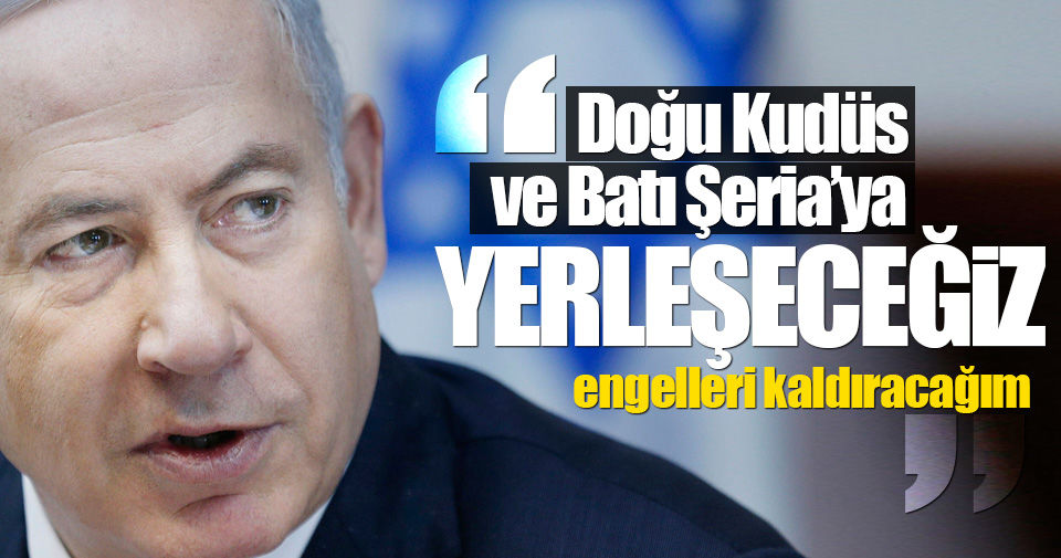 Netanyahu meydan okudu: 'Doğu Kudüs ve Batı Şeria'ya yerleşeceğiz!..'