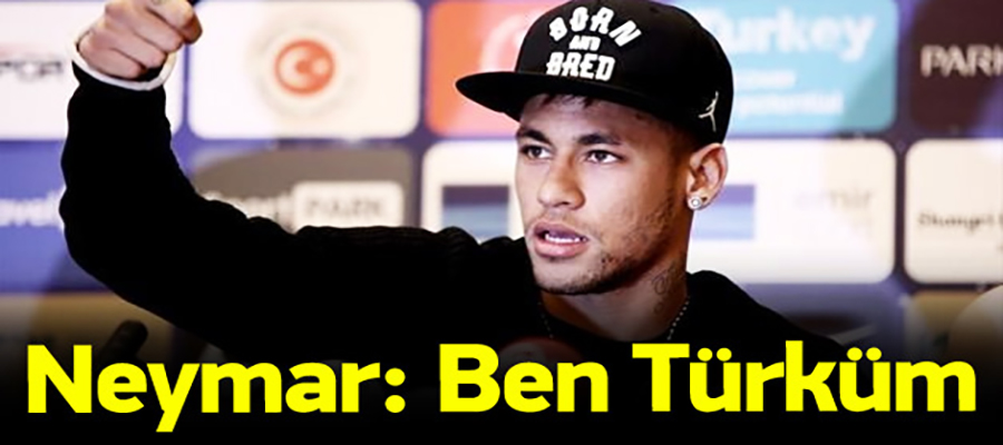 Neymar: Ben Türküm!