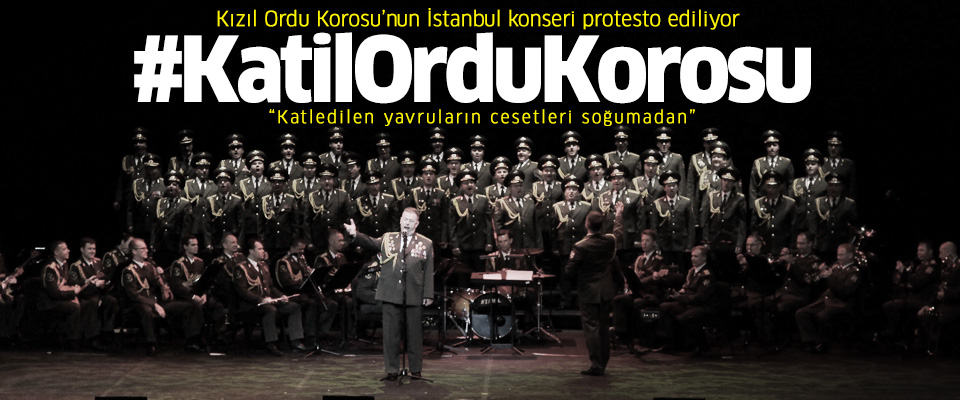 Kızıl Ordu Korosu'nun İstanbul konserine büyük tepki!..