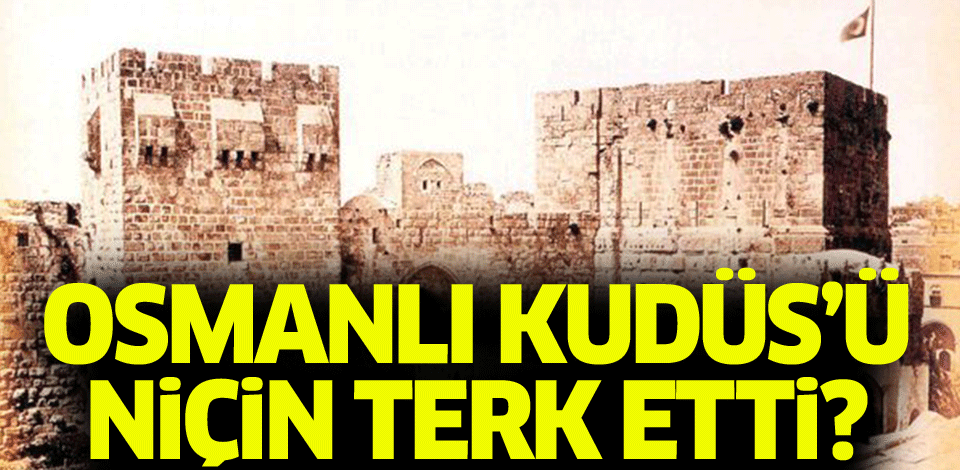 Osmanlı, Kudüs'ü niçin terk etti?