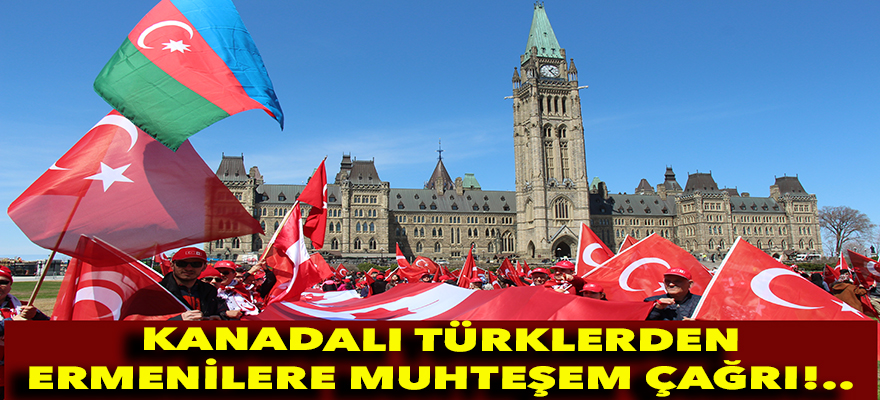 Kanadalı Türklerden Ermenilere muhteşem çağrı!..
