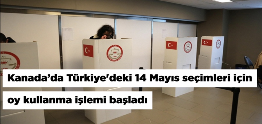 Kanada’da Türkiye'deki 14 Mayıs seçimleri için oy verme işlemi başladı