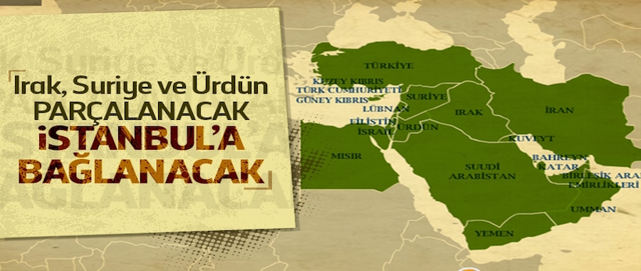 ''Irak, Suriye, Ürdün ve İsrail İstanbul'a bağlanacak!''