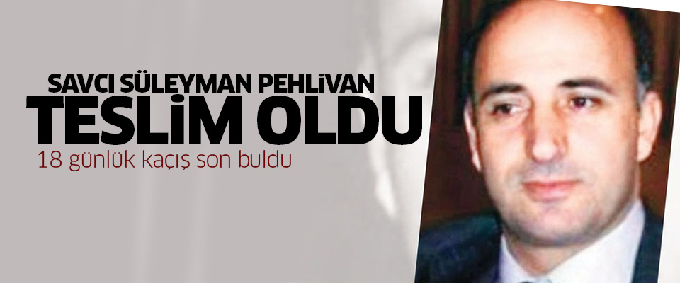 Savcı Süleyman Pehlivan İzmir'de teslim oldu