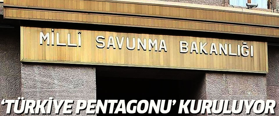 'Türkiye Pentagonu' kuruluyor
