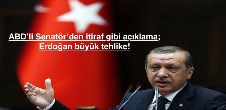 ABD’li Senatör: Erdoğan büyük tehlike!
