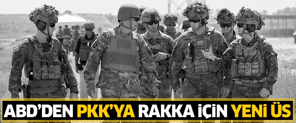 ABD, PKK'ya Rakka'da yeni üs kurdu!..